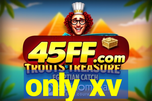 only xv